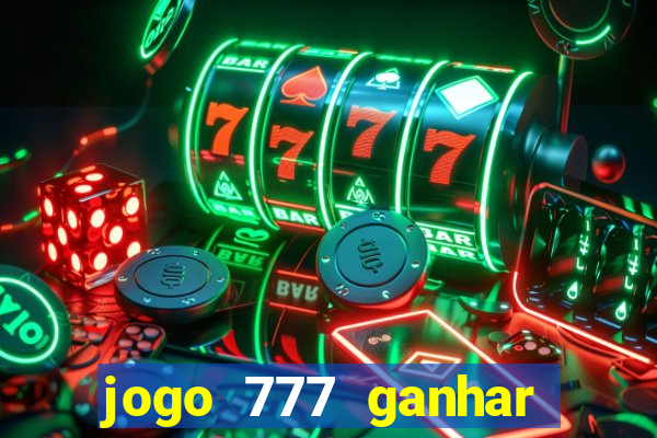 jogo 777 ganhar dinheiro de verdade