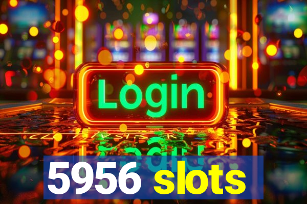 5956 slots