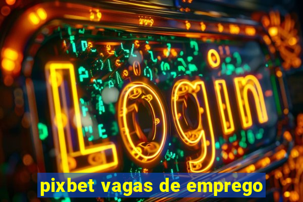 pixbet vagas de emprego