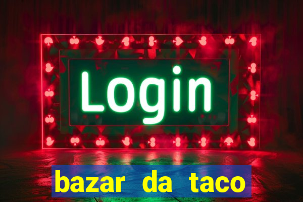 bazar da taco agendamento online