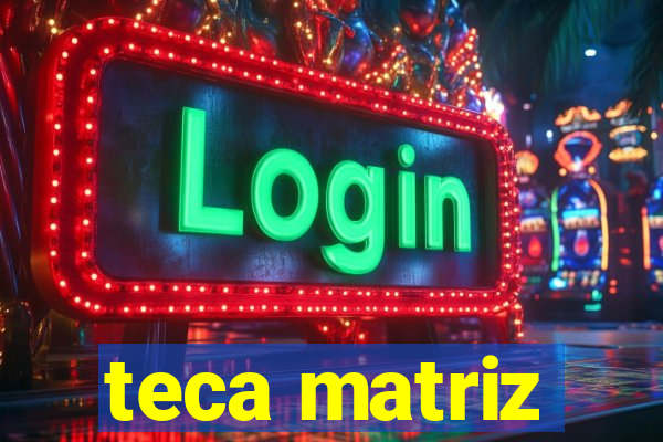 teca matriz