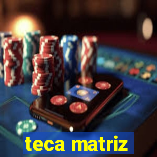 teca matriz