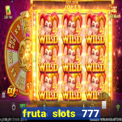 fruta slots 777 mega jackpot paga mesmo