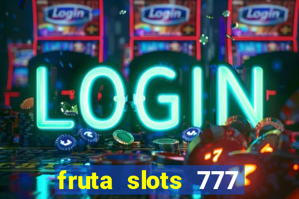 fruta slots 777 mega jackpot paga mesmo