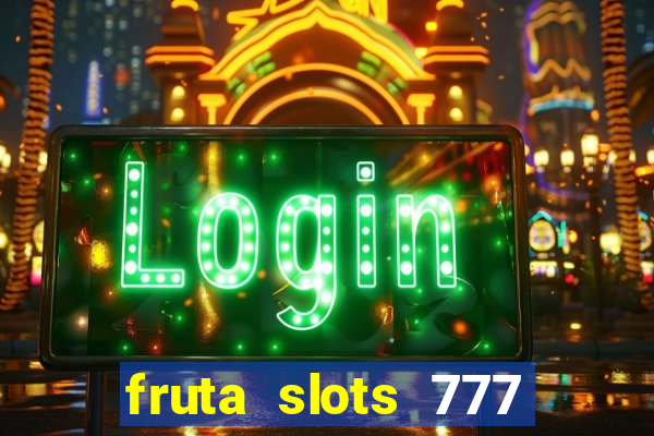 fruta slots 777 mega jackpot paga mesmo