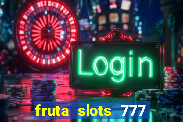 fruta slots 777 mega jackpot paga mesmo