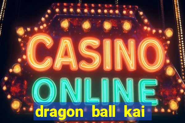 dragon ball kai legendado online