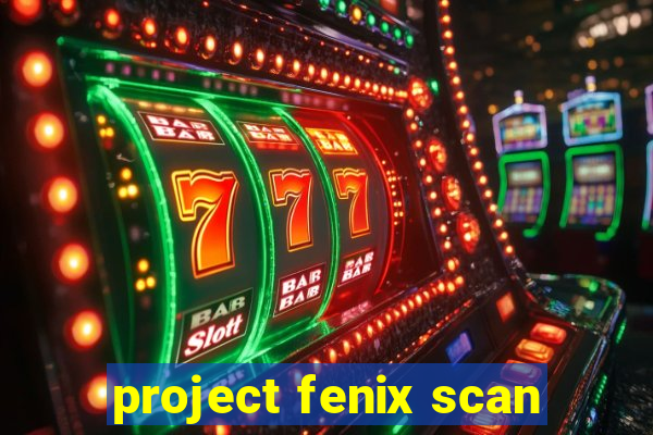 project fenix scan