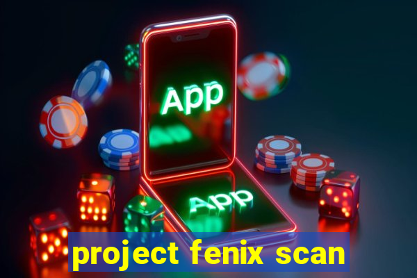 project fenix scan