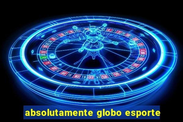 absolutamente globo esporte