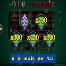 x e mais de 1.5 betano o que significa