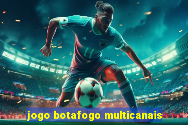 jogo botafogo multicanais