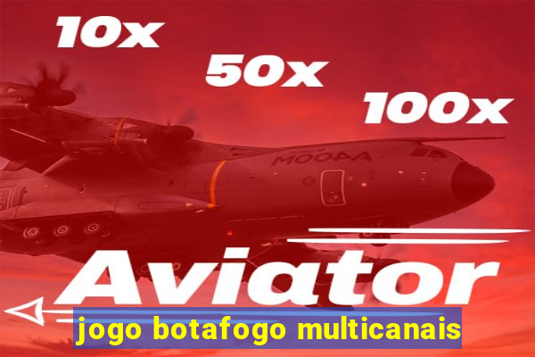 jogo botafogo multicanais