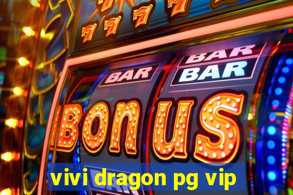 vivi dragon pg vip