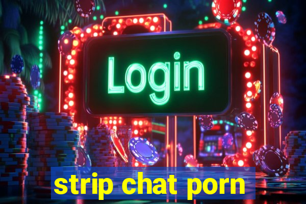 strip chat porn