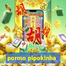 pormo pipokinha