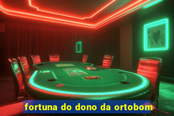 fortuna do dono da ortobom