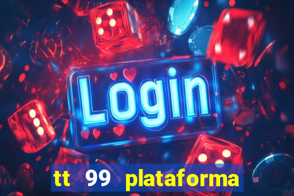 tt 99 plataforma de jogos