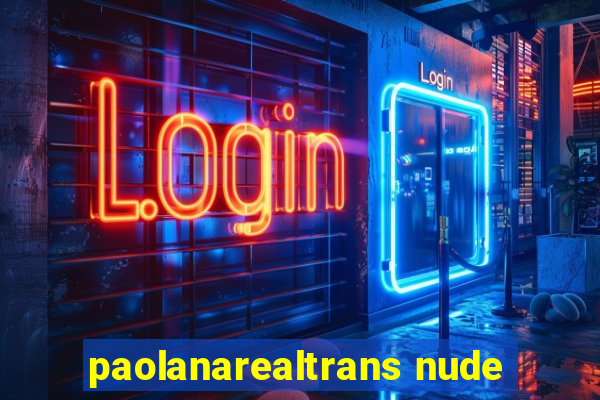 paolanarealtrans nude