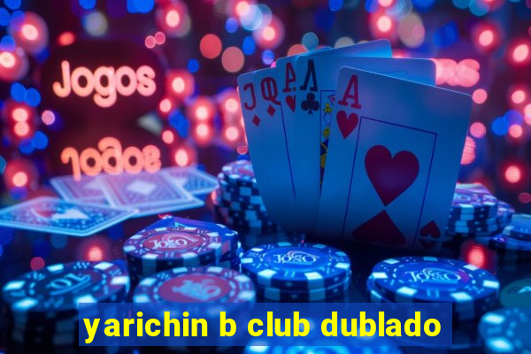 yarichin b club dublado