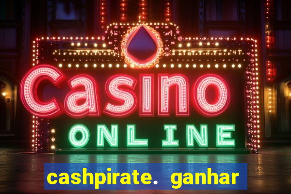 cashpirate. ganhar dinheiro jogando