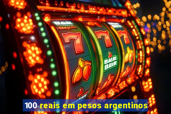 100 reais em pesos argentinos