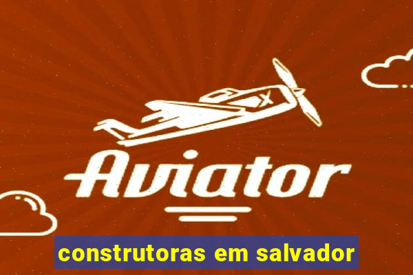 construtoras em salvador