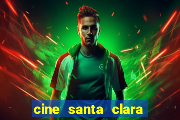 cine santa clara filme em cartaz