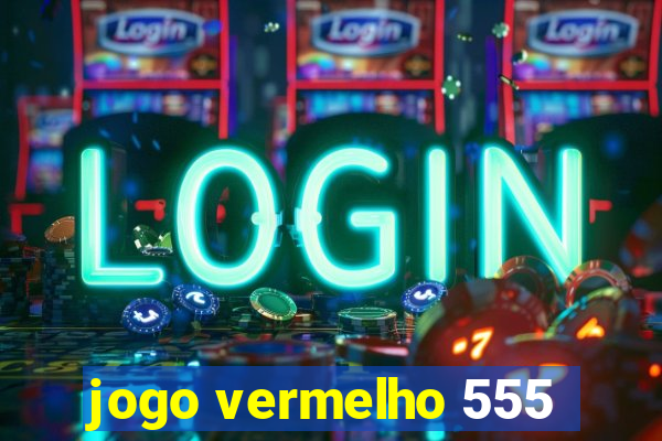 jogo vermelho 555