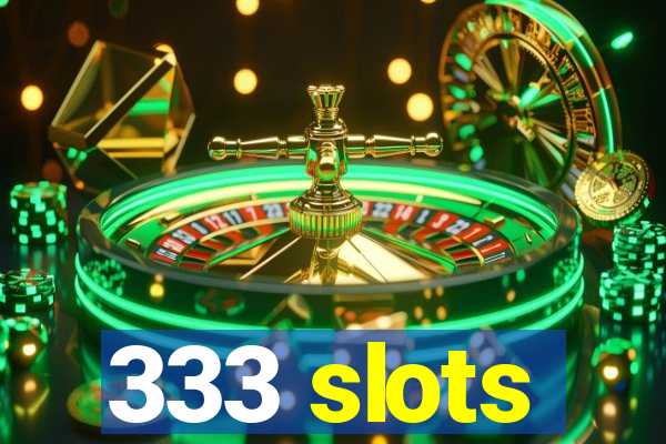 333 slots