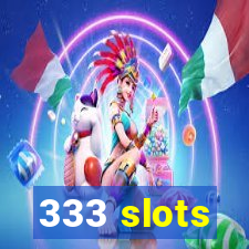 333 slots