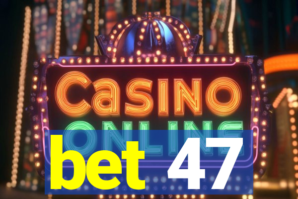 bet 47