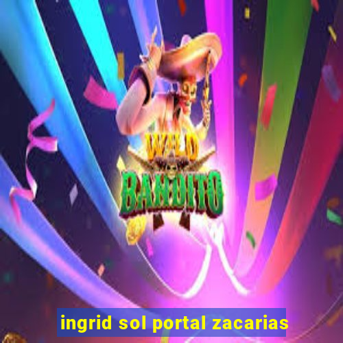 ingrid sol portal zacarias