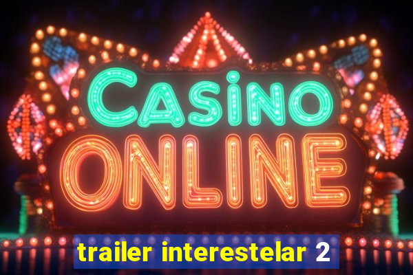 trailer interestelar 2