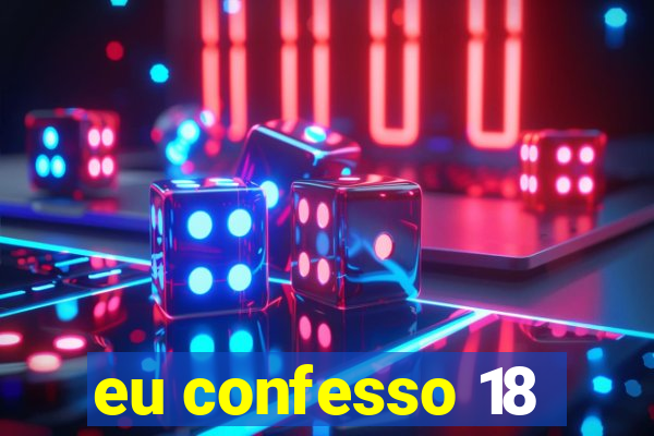 eu confesso 18