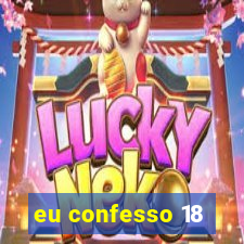 eu confesso 18