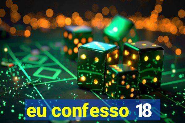 eu confesso 18