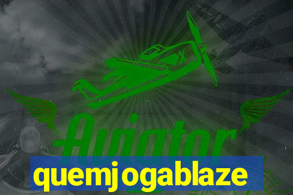 quemjogablaze