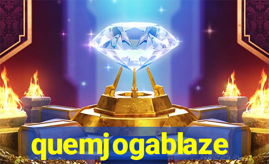 quemjogablaze