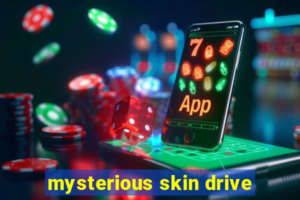 mysterious skin drive