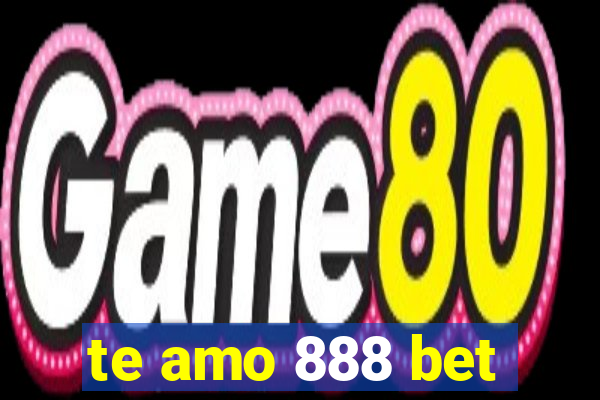 te amo 888 bet