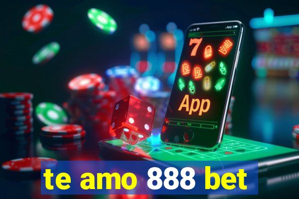 te amo 888 bet