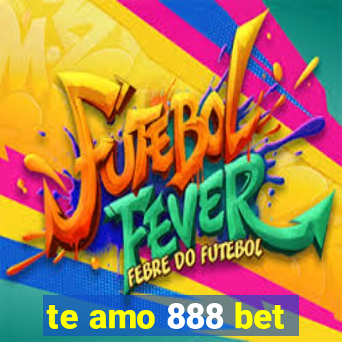 te amo 888 bet