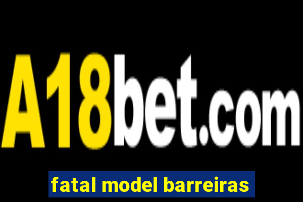 fatal model barreiras