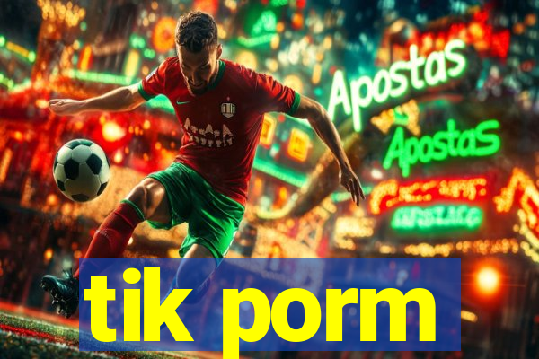 tik porm