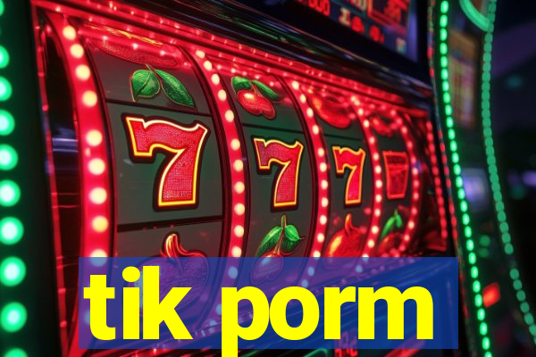 tik porm