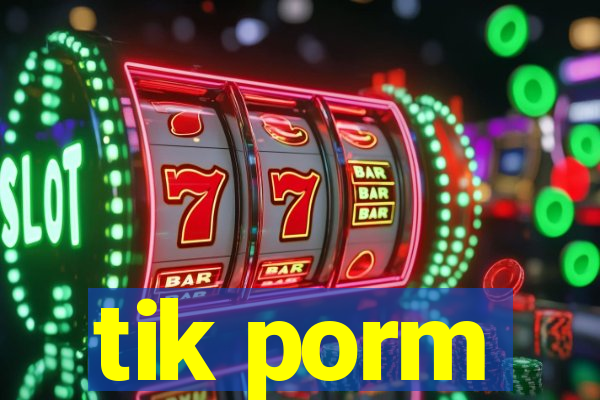 tik porm