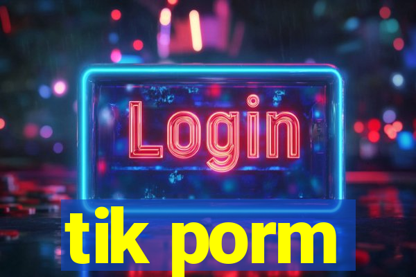 tik porm