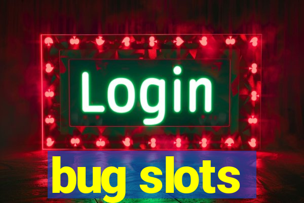 bug slots