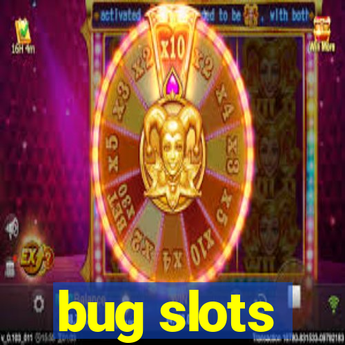 bug slots